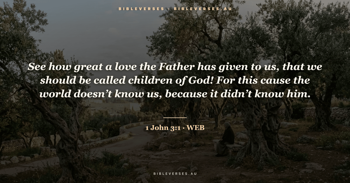 1 John 3:1 Bible verse image — "See how great a love the Father has given to us, that we should be called children of God! For this cause the world doesn’t know us, because it didn’t know him." (World English Bible). Free download from bibleverses.au.