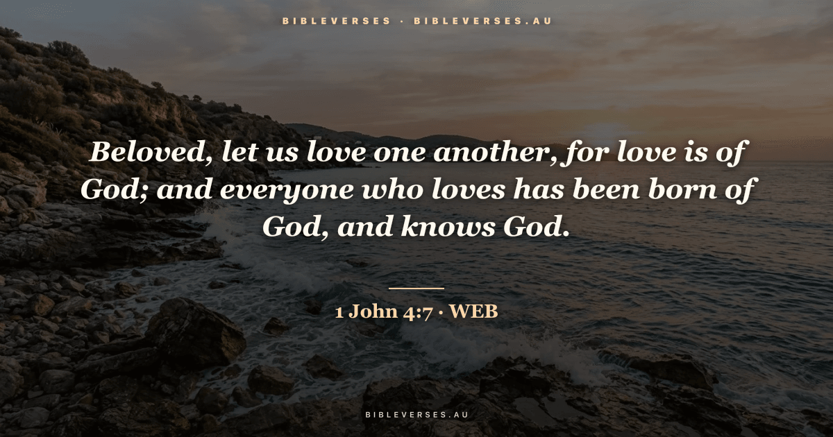 1 John 4:7 Bible verse image — "Beloved, let us love one another, for love is of God; and everyone who loves has been born of God, and knows God." (World English Bible). Free download from bibleverses.au.