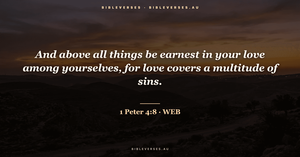 1 Peter 4:8 Bible verse image — "And above all things be earnest in your love among yourselves, for love covers a multitude of sins." (World English Bible). Free download from bibleverses.au.