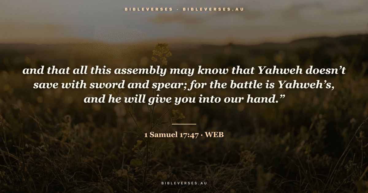 1 Samuel 17:47 Bible verse image — "and that all this assembly may know that Yahweh doesn’t save with sword and spear; for the battle is Yahweh’s, and he will give you into our hand.”" (World English Bible). Free download from bibleverses.au.