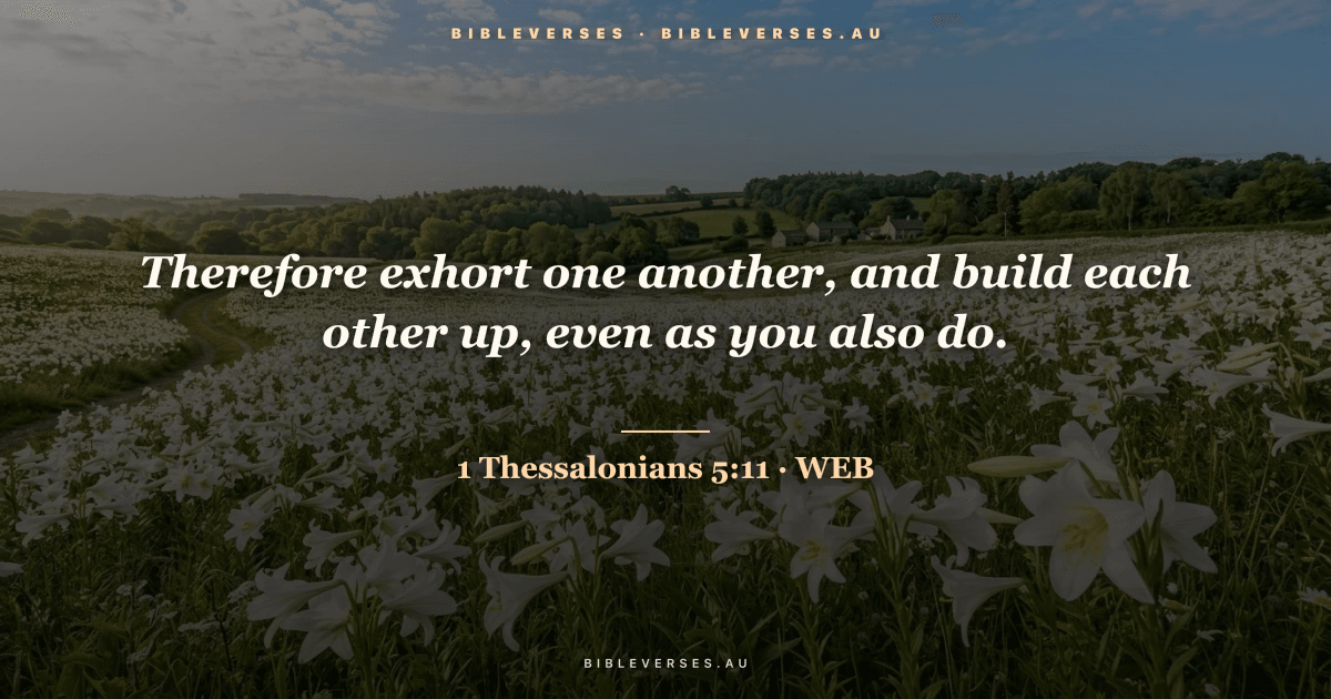 1 Thessalonians 5:11 Bible verse image — "Therefore exhort one another, and build each other up, even as you also do." (World English Bible). Free download from bibleverses.au.