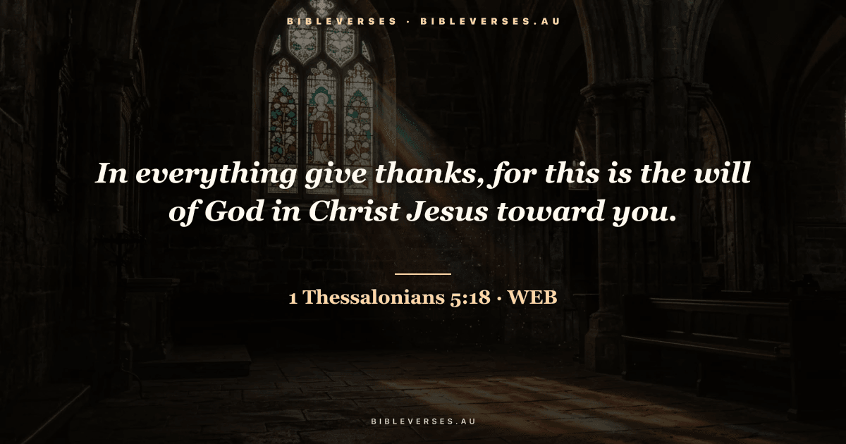 1 Thessalonians 5:18 Bible verse image — "In everything give thanks, for this is the will of God in Christ Jesus toward you." (World English Bible). Free download from bibleverses.au.