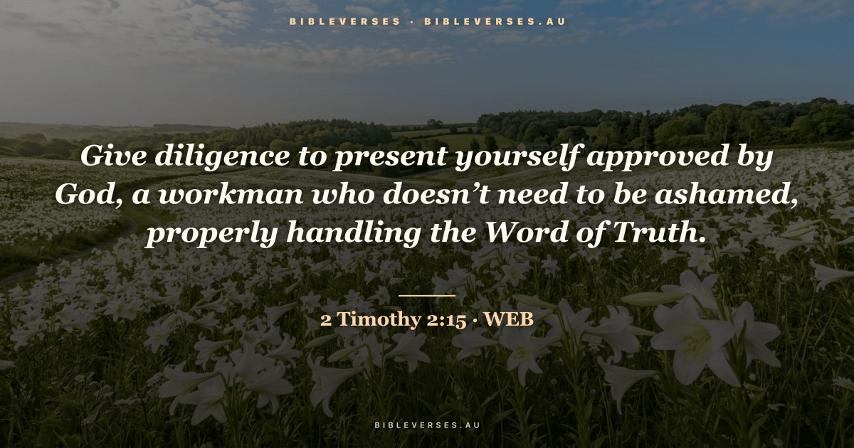 2 Timothy 2:15 Bible verse image — "Give diligence to present yourself approved by God, a workman who doesn’t need to be ashamed, properly handling the Word of Truth." (World English Bible). Free download from bibleverses.au.
