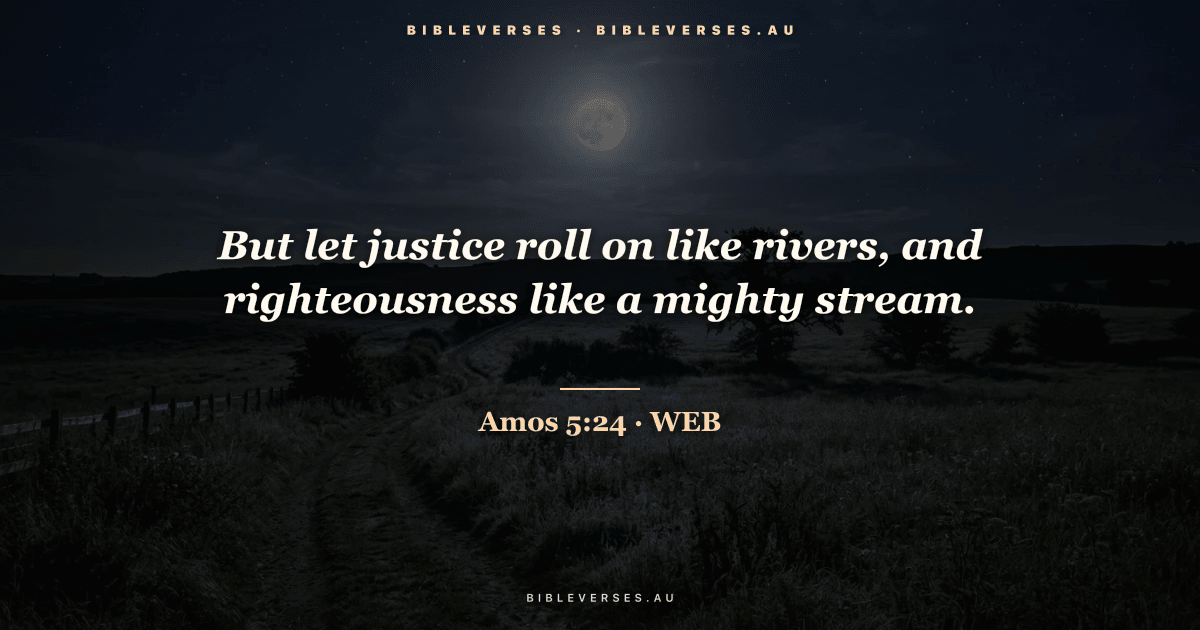 Amos 5:24 Bible verse image — "But let justice roll on like rivers, and righteousness like a mighty stream." (World English Bible). Free download from bibleverses.au.