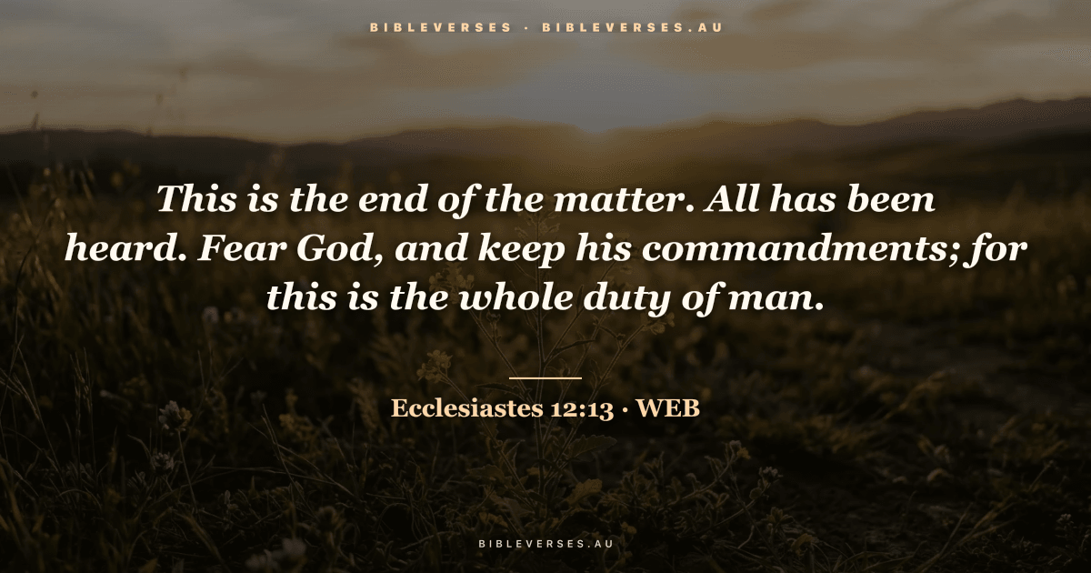 Ecclesiastes 12:13 Bible verse image — "This is the end of the matter. All has been heard. Fear God, and keep his commandments; for this is the whole duty of man." (World English Bible). Free download from bibleverses.au.