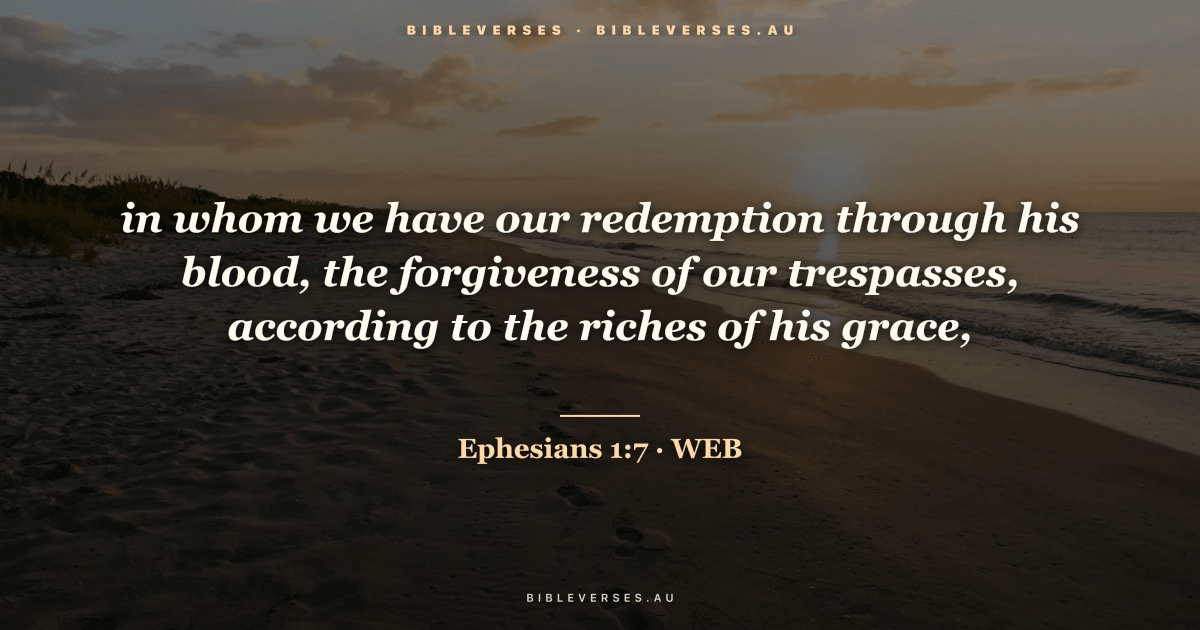 Ephesians 1:7 Bible verse image — "in whom we have our redemption through his blood, the forgiveness of our trespasses, according to the riches of his grace," (World English Bible). Free download from bibleverses.au.
