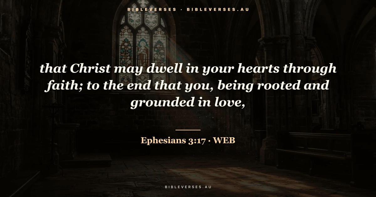 Ephesians 3:17 Bible verse image — "that Christ may dwell in your hearts through faith; to the end that you, being rooted and grounded in love," (World English Bible). Free download from bibleverses.au.