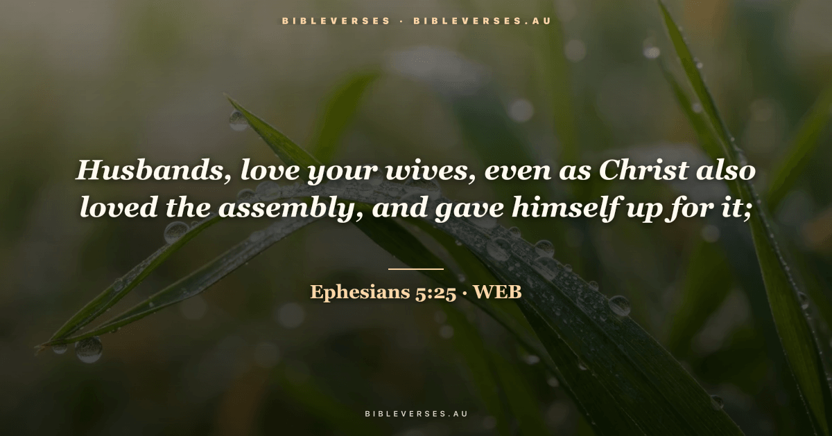Ephesians 5:25 Bible verse image — "Husbands, love your wives, even as Christ also loved the assembly, and gave himself up for it;" (World English Bible). Free download from bibleverses.au.