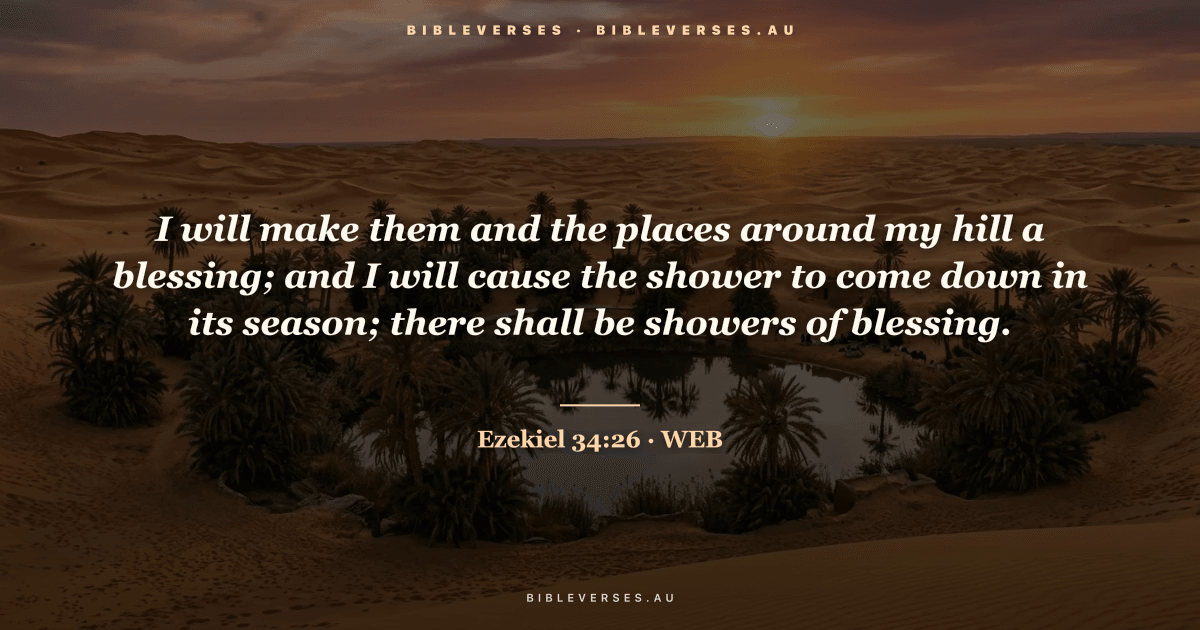 Ezekiel 34:26 Bible verse image — "I will make them and the places around my hill a blessing; and I will cause the shower to come down in its season; there shall be showers of blessing." (World English Bible). Free download from bibleverses.au.