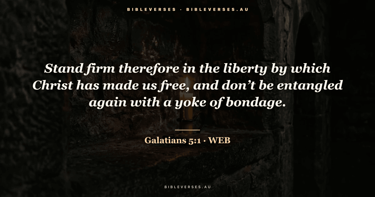 Galatians 5:1 Bible verse image — "Stand firm therefore in the liberty by which Christ has made us free, and don’t be entangled again with a yoke of bondage." (World English Bible). Free download from bibleverses.au.