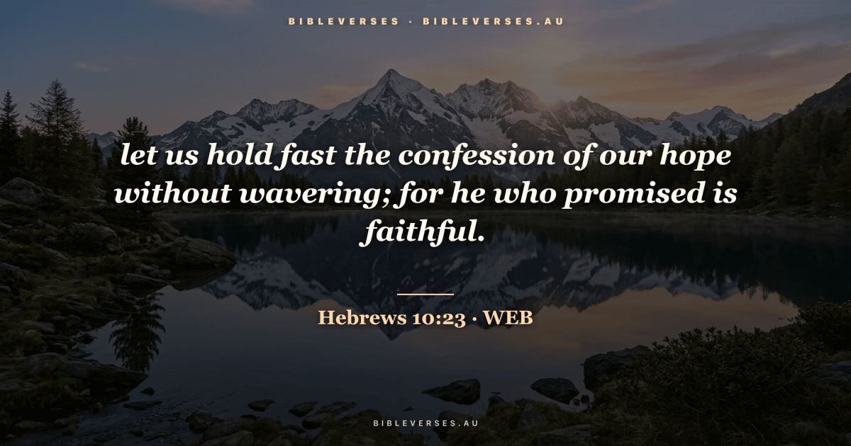Hebrews 10:23 Bible verse image — "let us hold fast the confession of our hope without wavering; for he who promised is faithful." (World English Bible). Free download from bibleverses.au.