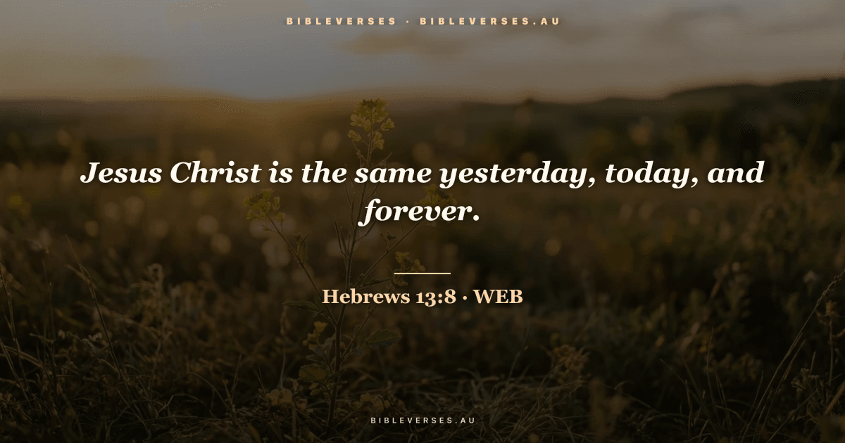 Hebrews 13:8 Bible verse image — "Jesus Christ is the same yesterday, today, and forever." (World English Bible). Free download from bibleverses.au.