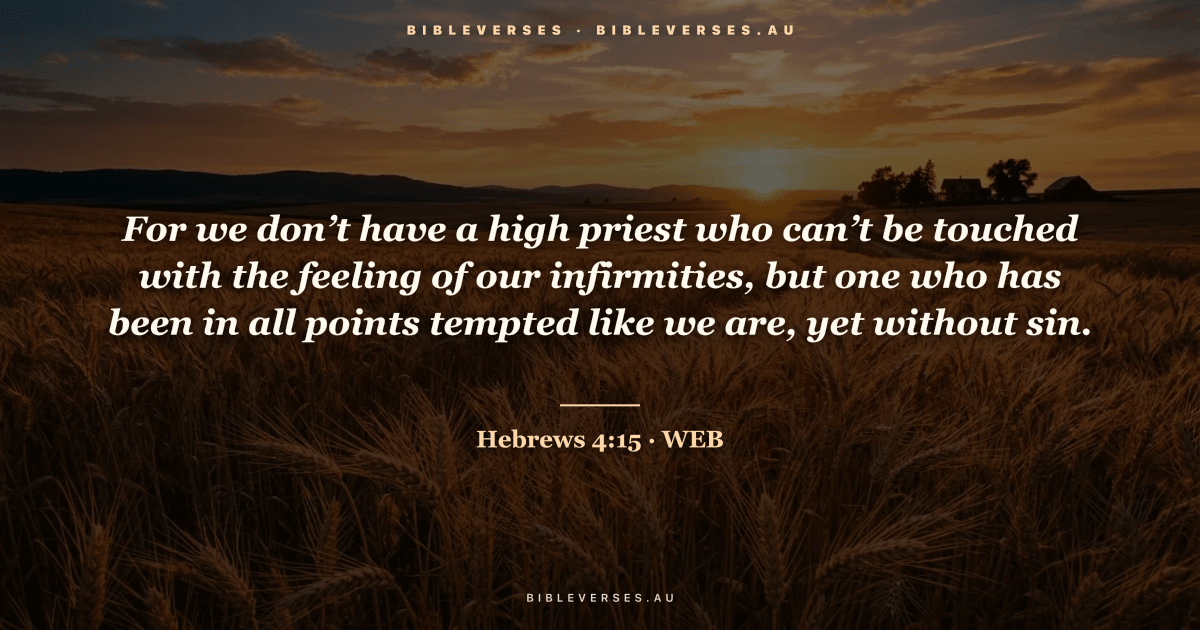 Hebrews 4:15 Bible verse image — "For we don’t have a high priest who can’t be touched with the feeling of our infirmities, but one who has been in all points tempted like we are, yet without sin." (World English Bible). Free download from bibleverses.au.