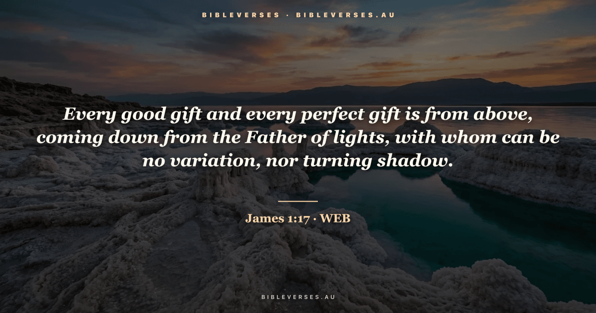 James 1:17 Bible verse image — "Every good gift and every perfect gift is from above, coming down from the Father of lights, with whom can be no variation, nor turning shadow." (World English Bible). Free download from bibleverses.au.