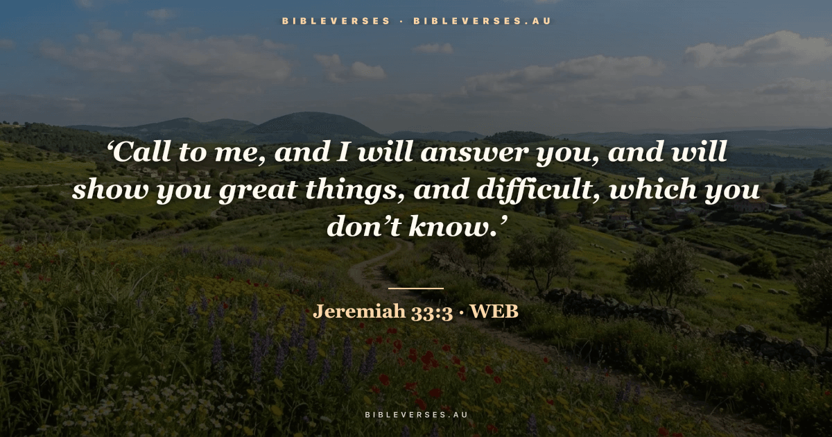 Jeremiah 33:3 Bible verse image — "‘Call to me, and I will answer you, and will show you great things, and difficult, which you don’t know.’" (World English Bible). Free download from bibleverses.au.