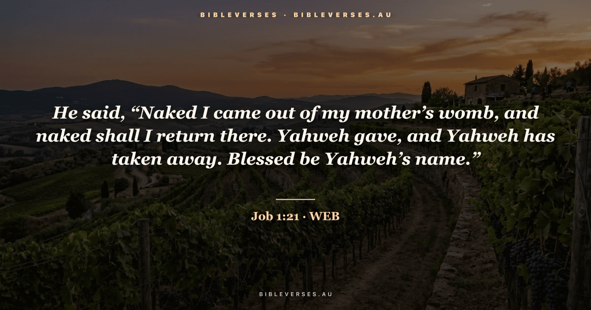 Job 1:21 Bible verse image — "He said, “Naked I came out of my mother’s womb, and naked shall I return there. Yahweh gave, and Yahweh has taken away. Blessed be Yahweh’s name.”" (World English Bible). Free download from bibleverses.au.
