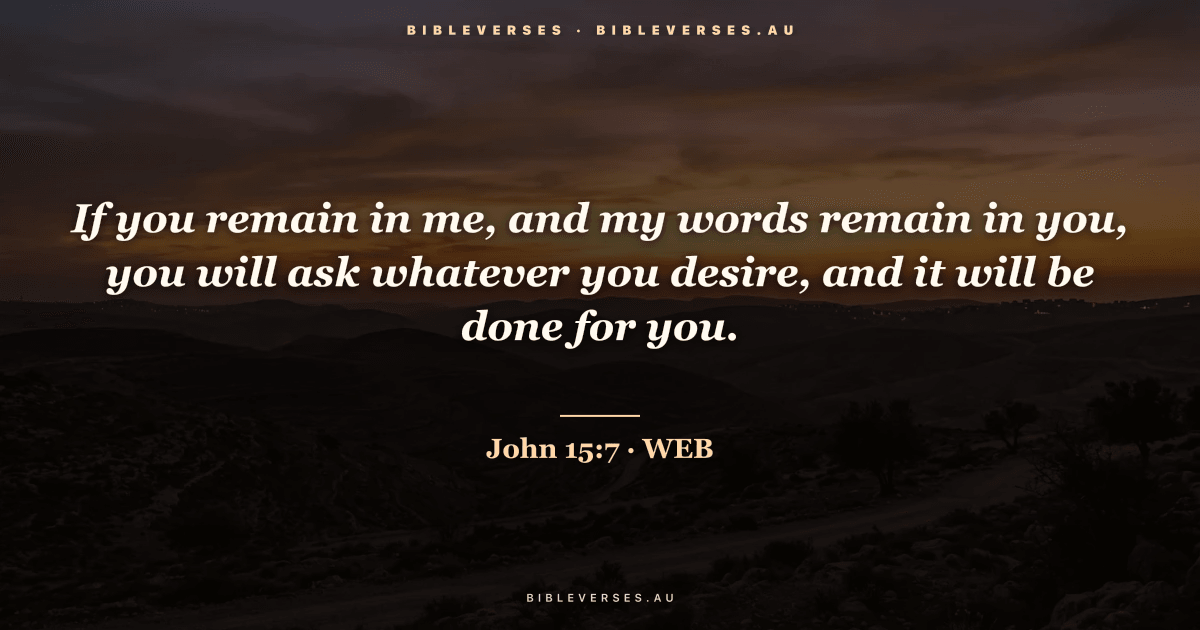 John 15:7 Bible verse image — "If you remain in me, and my words remain in you, you will ask whatever you desire, and it will be done for you." (World English Bible). Free download from bibleverses.au.