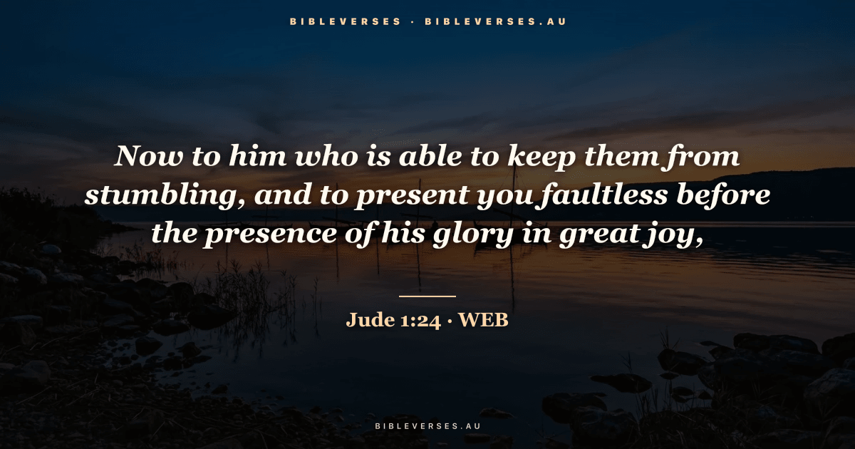 Jude 1:24 Bible verse image — "Now to him who is able to keep them from stumbling, and to present you faultless before the presence of his glory in great joy," (World English Bible). Free download from bibleverses.au.