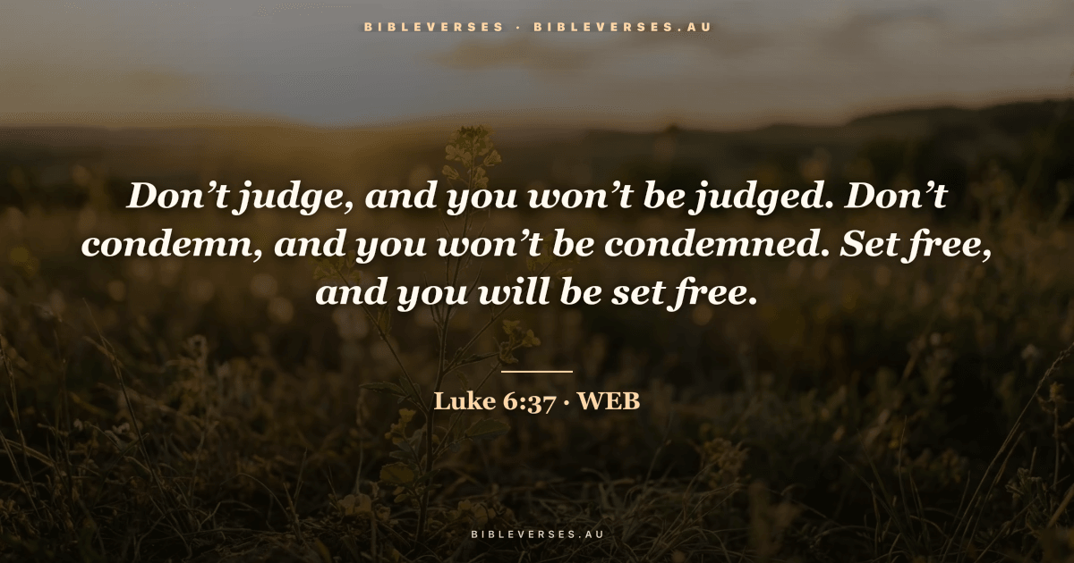 Luke 6:37 Bible verse image — "Don’t judge, and you won’t be judged. Don’t condemn, and you won’t be condemned. Set free, and you will be set free." (World English Bible). Free download from bibleverses.au.
