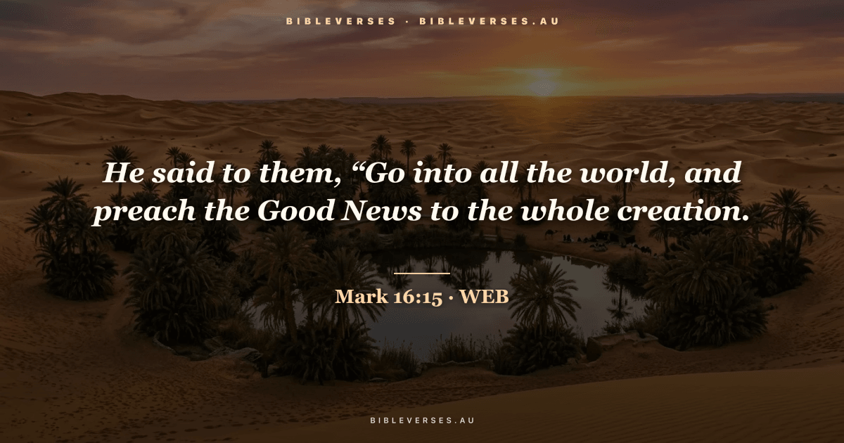 Mark 16:15 Bible verse image — "He said to them, “Go into all the world, and preach the Good News to the whole creation." (World English Bible). Free download from bibleverses.au.