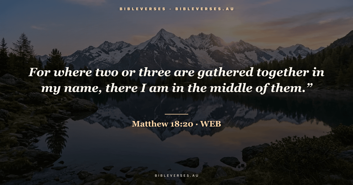 Matthew 18:20 Bible verse image — "For where two or three are gathered together in my name, there I am in the middle of them.”" (World English Bible). Free download from bibleverses.au.