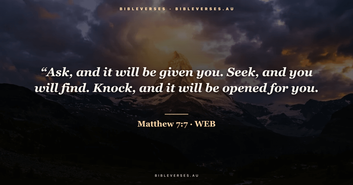 Matthew 7:7 Bible verse image — "“Ask, and it will be given you. Seek, and you will find. Knock, and it will be opened for you." (World English Bible). Free download from bibleverses.au.
