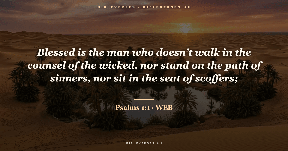 Psalms 1:1 Bible verse image — "Blessed is the man who doesn’t walk in the counsel of the wicked, nor stand on the path of sinners, nor sit in the seat of scoffers;" (World English Bible). Free download from bibleverses.au.