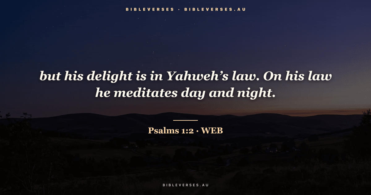 Psalms 1:2 Bible verse image — "but his delight is in Yahweh’s law. On his law he meditates day and night." (World English Bible). Free download from bibleverses.au.