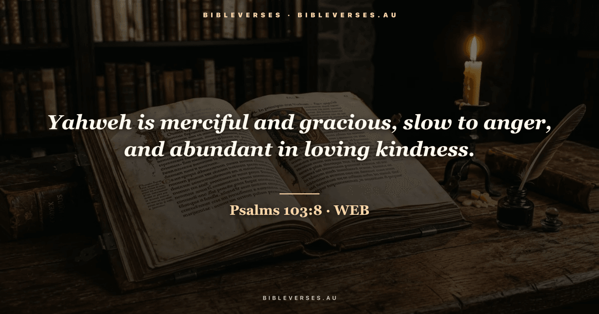 Psalms 103:8 Bible verse image — "Yahweh is merciful and gracious, slow to anger, and abundant in loving kindness." (World English Bible). Free download from bibleverses.au.