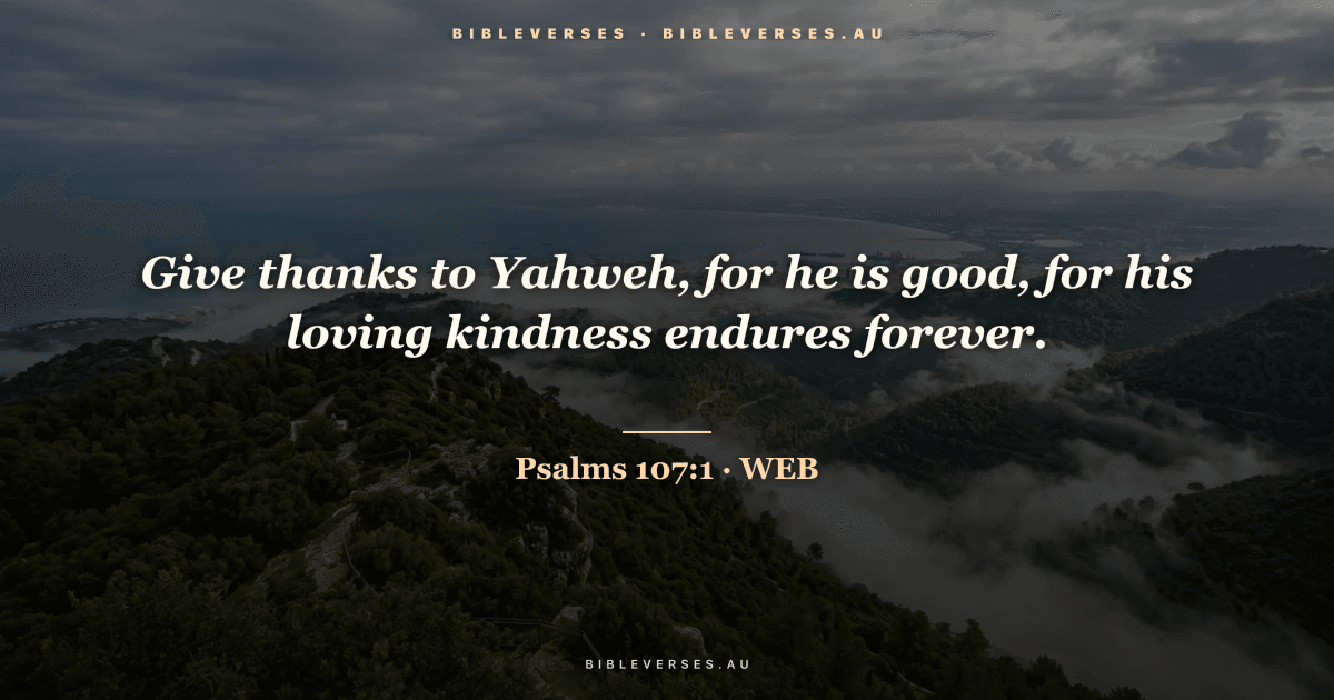 Psalms 107:1 Bible verse image — "Give thanks to Yahweh, for he is good, for his loving kindness endures forever." (World English Bible). Free download from bibleverses.au.
