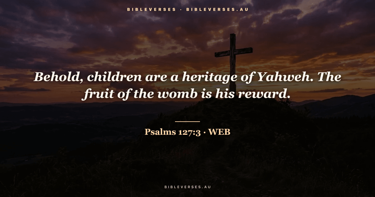Psalms 127:3 Bible verse image — "Behold, children are a heritage of Yahweh. The fruit of the womb is his reward." (World English Bible). Free download from bibleverses.au.