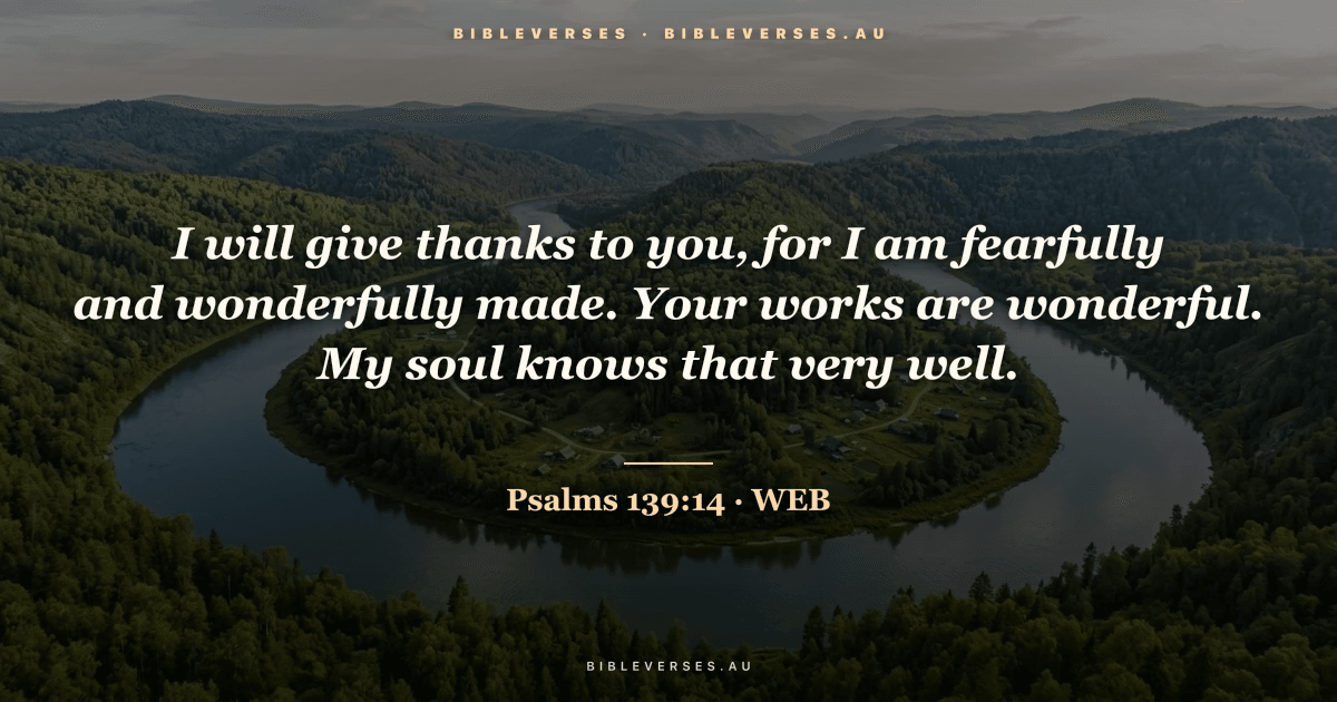 Psalms 139:14 Bible verse image — "I will give thanks to you, for I am fearfully and wonderfully made. Your works are wonderful. My soul knows that very well." (World English Bible). Free download from bibleverses.au.