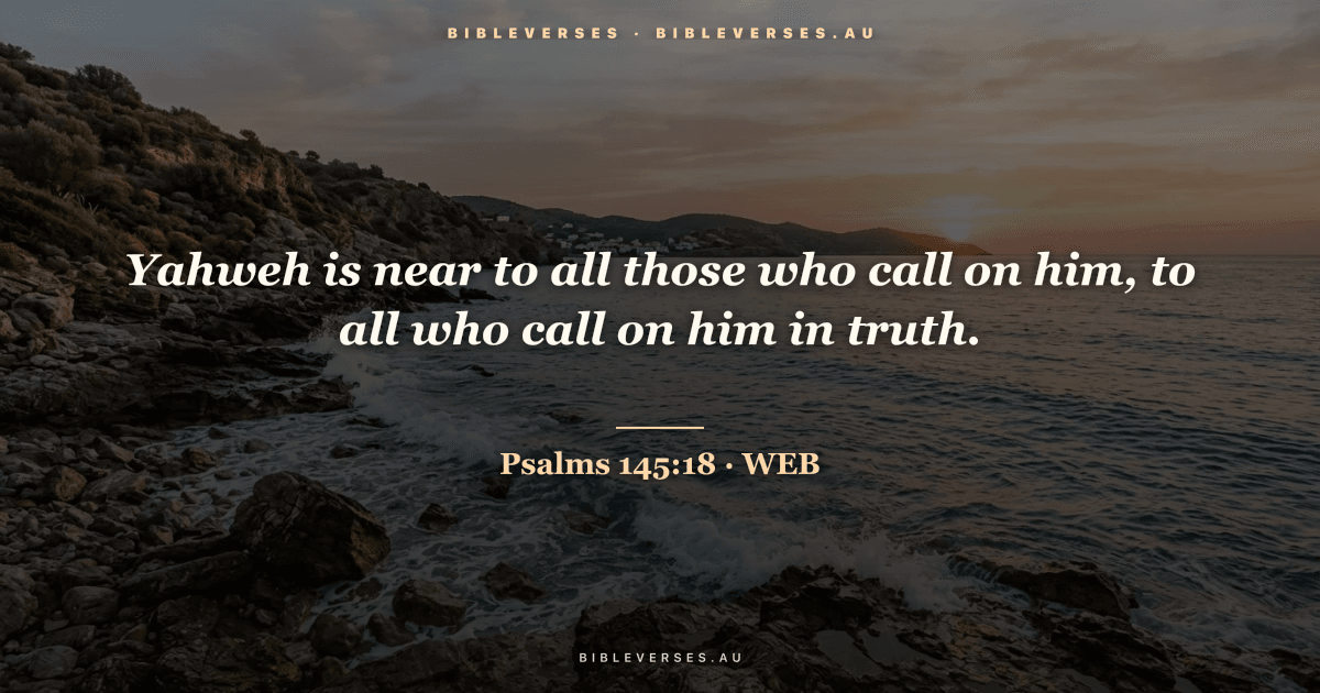 Psalms 145:18 Bible verse image — "Yahweh is near to all those who call on him, to all who call on him in truth." (World English Bible). Free download from bibleverses.au.