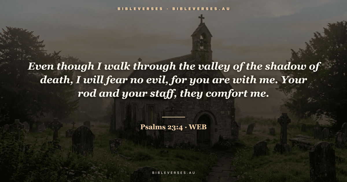 Psalms 23:4 Bible verse image — "Even though I walk through the valley of the shadow of death, I will fear no evil, for you are with me. Your rod and your staff, they comfort me." (World English Bible). Free download from bibleverses.au.