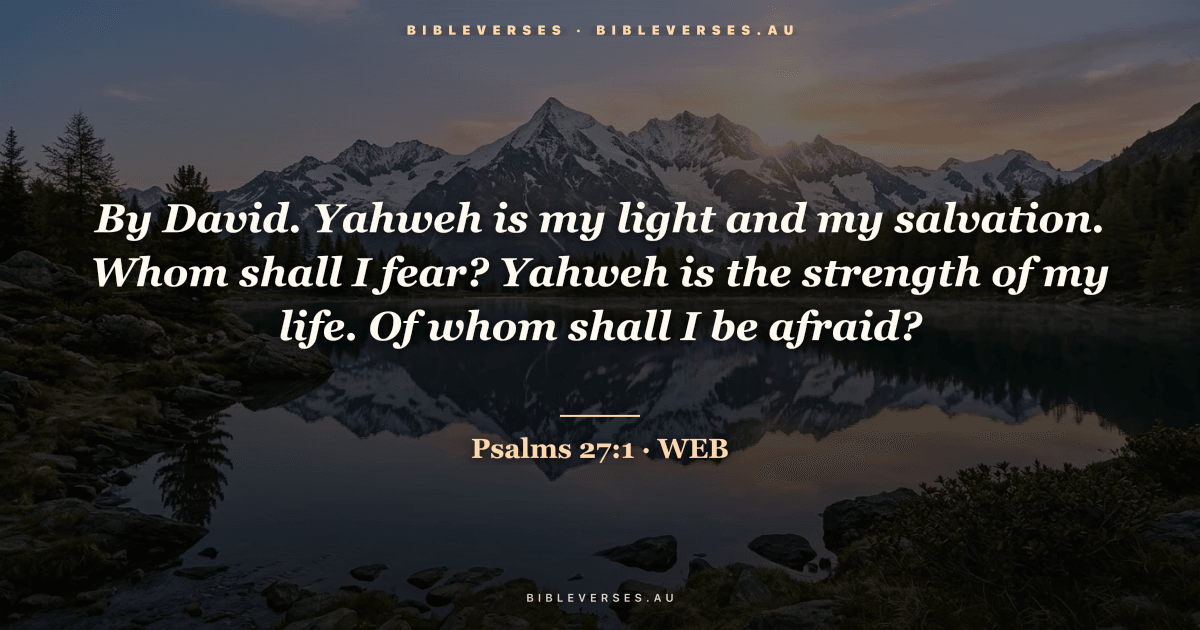 Psalms 27:1 Bible verse image — "By David. Yahweh is my light and my salvation. Whom shall I fear? Yahweh is the strength of my life. Of whom shall I be afraid?" (World English Bible). Free download from bibleverses.au.