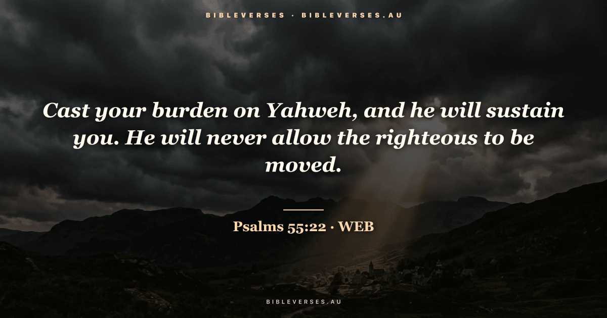 Psalms 55:22 Bible verse image — "Cast your burden on Yahweh, and he will sustain you. He will never allow the righteous to be moved." (World English Bible). Free download from bibleverses.au.