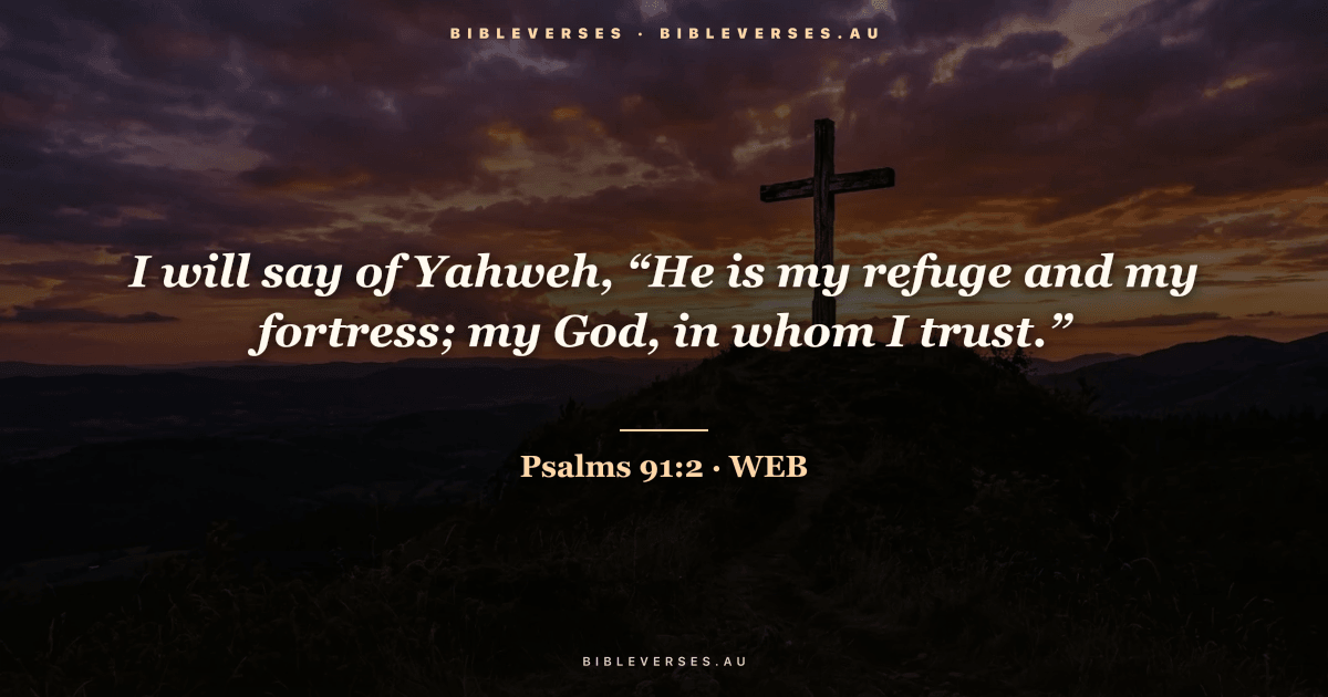 Psalms 91:2 Bible verse image — "I will say of Yahweh, “He is my refuge and my fortress; my God, in whom I trust.”" (World English Bible). Free download from bibleverses.au.