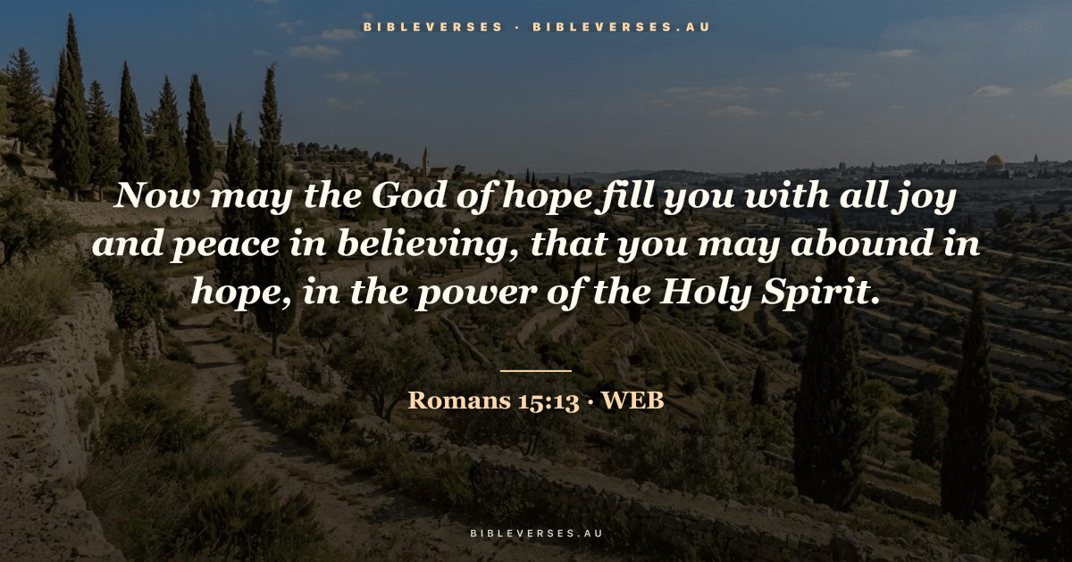 Romans 15:13 Bible verse image — "Now may the God of hope fill you with all joy and peace in believing, that you may abound in hope, in the power of the Holy Spirit." (World English Bible). Free download from bibleverses.au.