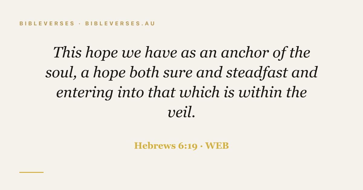 Hebrews 6:19 Bible verse image — "This hope we have as an anchor of the soul, a hope both sure and steadfast and entering into that which is within the veil." (World English Bible). Free download from bibleverses.au.